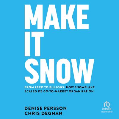 Make It Snow: From Zero to Billions: How Snowflake Scaled its Go-to-Market Organization Audibook, by Chris Degnan