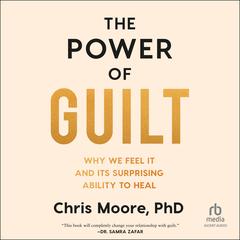 The Power of Guilt: Why We Feel It and Its Surprising Power to Heal Audibook, by Chris Moore