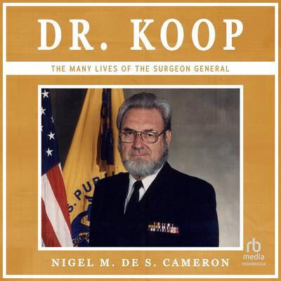 Dr. Koop: The Many Lives of the Surgeon General Audibook, by Nigel M. de S. Cameron