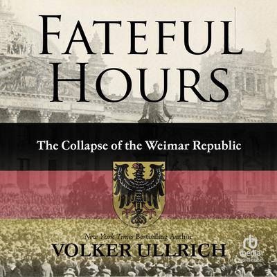 Fateful Hours: The Collapse of the Weimar Republic Audibook, by Volker Ullrich