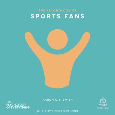 The Psychology of Sports Fans Audibook, by Aaron C.T. Smith