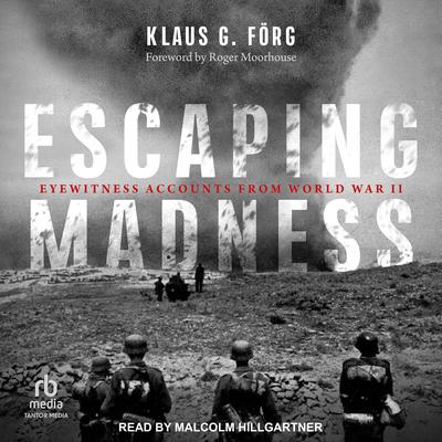 Escaping Madness: Eyewitness Accounts from World War II Audibook, by Klaus G. Forg