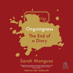 Ongoingness: The End of a Diary Audibook, by Sarah Manguso