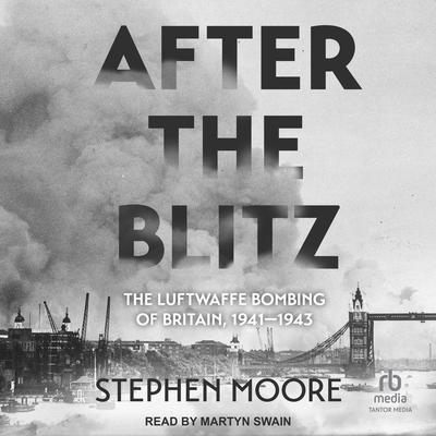After the Blitz: The Luftwaffe Bombing of Britain, 1941-1943 Audibook, by Stephen Moore