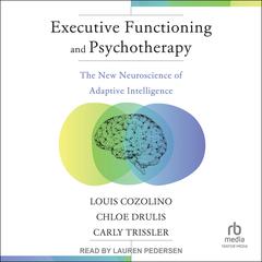 Executive Functioning and Psychotherapy: The New Neuroscience of Adaptive Intelligence Audibook, by Louis Cozolino