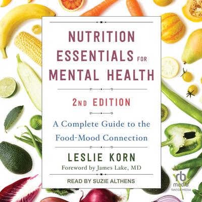Nutrition Essentials for Mental Health, Second Edition: A Complete Guide to the Food-Mood Connection Audibook, by Leslie Korn