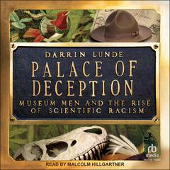 Palace of Deception: Museum Men and the Rise of Scientific Racism Audibook, by Darrin Lunde