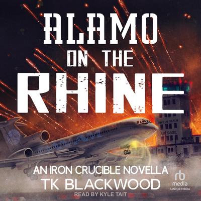 Alamo on the Rhine: An Iron Crucible Novella Audibook, by T.K. Blackwood