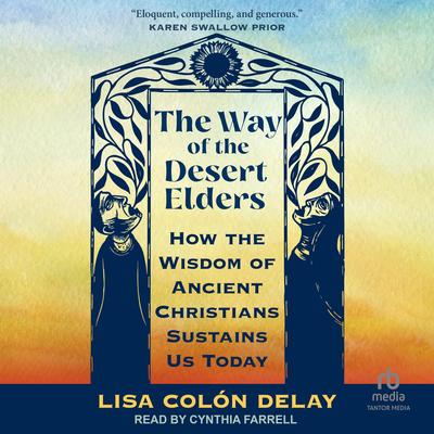 The Way of the Desert Elders: How the Wisdom of Ancient Christians Sustains Us Today Audibook, by Lisa Colón DeLay