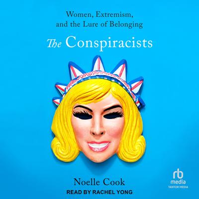 The Conspiracists: Women, Extremism, and the Lure of Belonging Audibook, by Noelle Cook