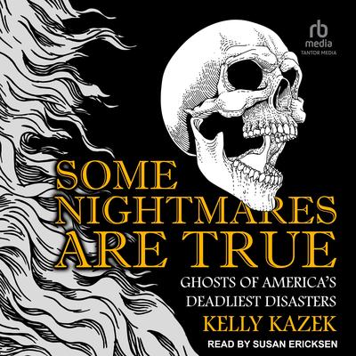 Some Nightmares Are True: Ghosts of America's Deadliest Disasters Audibook, by Kelly Kazek