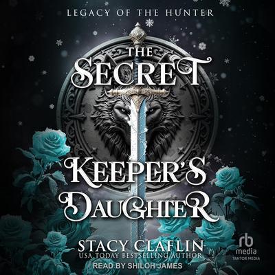 The Secret Keeper's Daughter: Legacy of the Hunter Book 1 Audibook, by Stacy Claflin