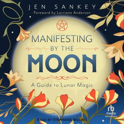 Manifesting by the Moon: A Guide to Lunar Magic Audibook, by Jen Sankey