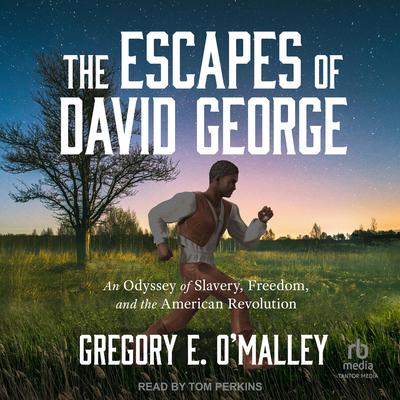 The Escapes of David George: An Odyssey of Slavery, Freedom, and the American Revolution Audibook, by Gregory E. O'Malley