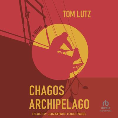Chagos Archipelago: A Novel Audibook, by Tom Lutz