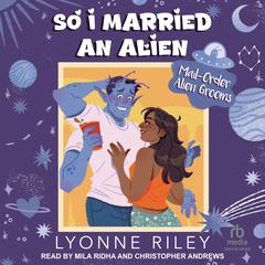 So I Married an Alien Audibook, by Lyonne Riley