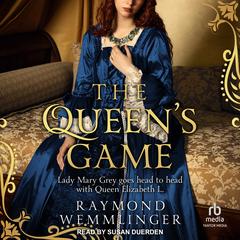 The Queen's Game: Lady Mary Grey goes head to head with Queen Elizabeth I... Audibook, by Raymond Wemmlinger