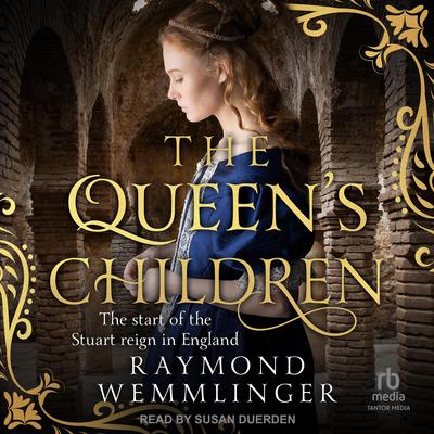 The Queen's Children: The start of the Stuart reign in England Audibook, by Raymond Wemmlinger