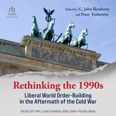 Rethinking the 1990s: Liberal World Order-Building in the Aftermath of the Cold War Audibook, by G. John Ikenberry