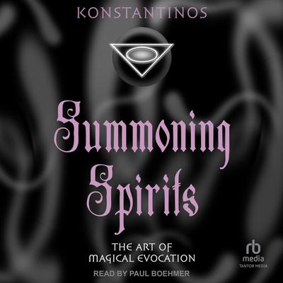 Summoning Spirits: The Art of Magical Evocation Audibook, by Konstantinos 