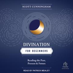 Divination for Beginners: Reading the Past, Present & Future Audibook, by Scott Cunningham