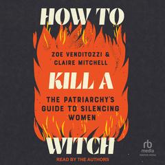 How to Kill a Witch: The Patriarchy's Guide to Silencing Women Audibook, by Claire Mitchell