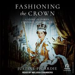 Fashioning the Crown: A Story of Power, Conflict, and Couture Audibook, by Justine Picardie