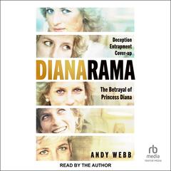 Dianarama: Deception, Entrapment, Cover-Up--The Betrayal of Princess Diana Audibook, by Andy Webb