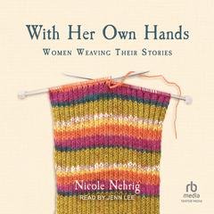 With Her Own Hands: Women Weaving Their Stories Audibook, by 