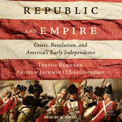 Republic and Empire: Crisis, Revolution, and America's Early Independence Audibook, by Andrew Jackson O'Shaughnessy