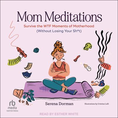 Mom Meditations: Survive the WTF Moments of Motherhood (Without Losing Your Sh*t) Audibook, by Serena Dorman
