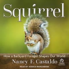 Squirrel: How a Backyard Forager Shapes Our World Audibook, by Nancy F. Castaldo