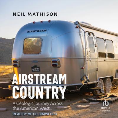 Airstream Country: A Geologic Journey Across the American West Audibook, by Neil Mathison