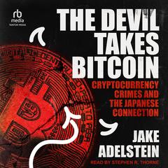 The Devil Takes Bitcoin: Cryptocurrency Crimes and the Japanese Connection Audibook, by Jake Adlestein