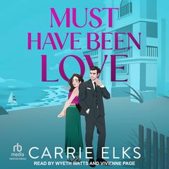 Must Have Been Love Audibook, by Carrie Elks