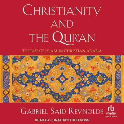Christianity and the Qur'an: The Rise of Islam in Christian Arabia Audibook, by Gabriel Said Reynolds