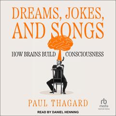 Dreams, Jokes, and Songs: How Brains Build Consciousness Audibook, by Paul Thagard