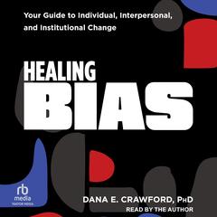 Healing Bias: Your Guide to Individual, Interpersonal, and Institutional Change Audibook, by Dana E. Crawford
