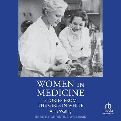 Women in Medicine: Stories from the Girls in White Audibook, by Anne Walling