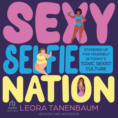 Sexy Selfie Nation: Standing Up for Yourself in Today's Toxic, Sexist Culture Audibook, by Leora Tanenbaum