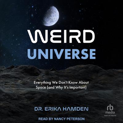 Weird Universe: Everything We Don’t Know About Space (and Why It’s Important) Audibook, by Erika Hamden