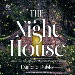 The Night House: Folklore, Fairy Tales, Rites, and Magick for the Wise and Wild Audibook, by Danielle Dulsky