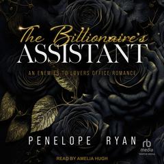 The Billionaire's Assistant: An Enemies to Lovers Office Romance Audibook, by Penelope Ryan