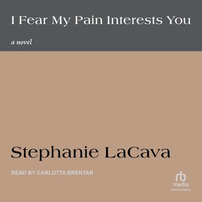 I Fear My Pain Interests You: A Novel Audibook, by Stephanie LaCava