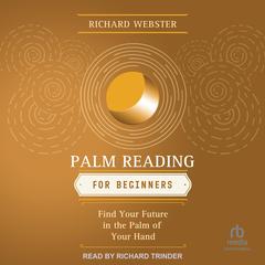 Palm Reading for Beginners: Find Your Future in the Palm of Your Hand Audibook, by Richard Webster