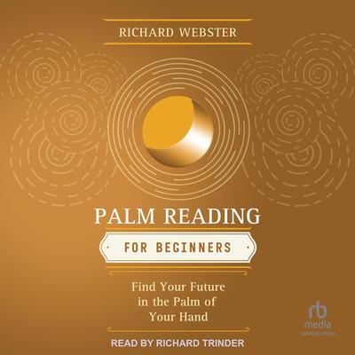 Palm Reading for Beginners: Find Your Future in the Palm of Your Hand Audibook, by Richard Webster