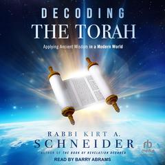 Decoding the Torah: Applying Ancient Wisdom in a Modern World Audibook, by Rabbi Kirt A. Schneider