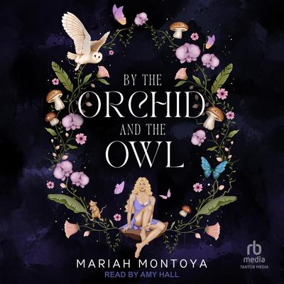 By the Orchid and the Owl Audibook, by Mariah Montoya
