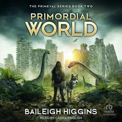 Primordial World, Book 2 Audibook, by Baileigh Higgins