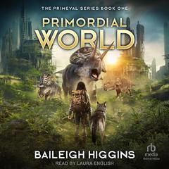 Primordial World Audibook, by Baileigh Higgins